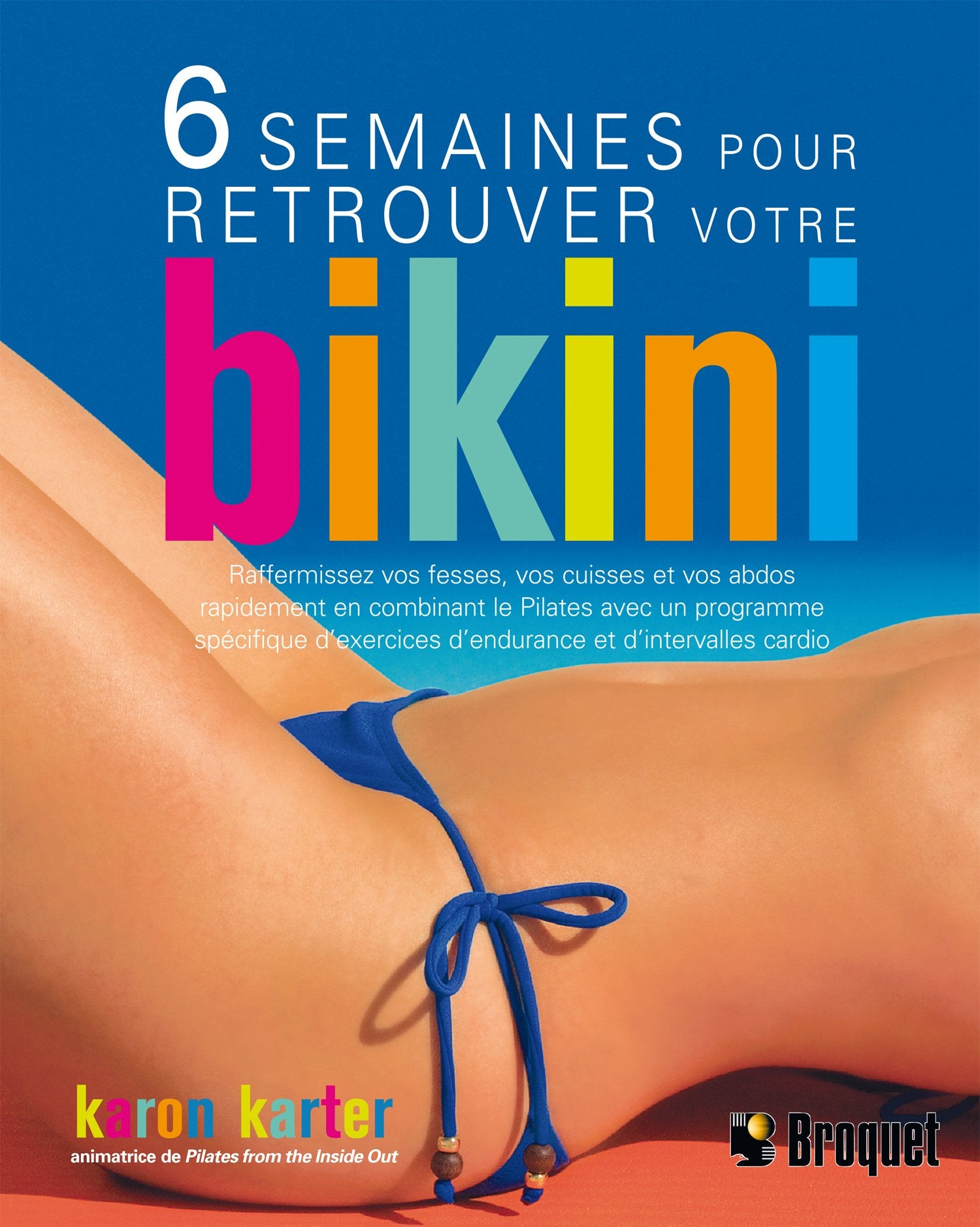 6 semaines pour retrouver votre bikini: Raffermissez vos fesses, vos cuisses et vos abdos - rapidement ! en combinant le Pilates avec un programme ... d'endurance et d'intervalles cardio book