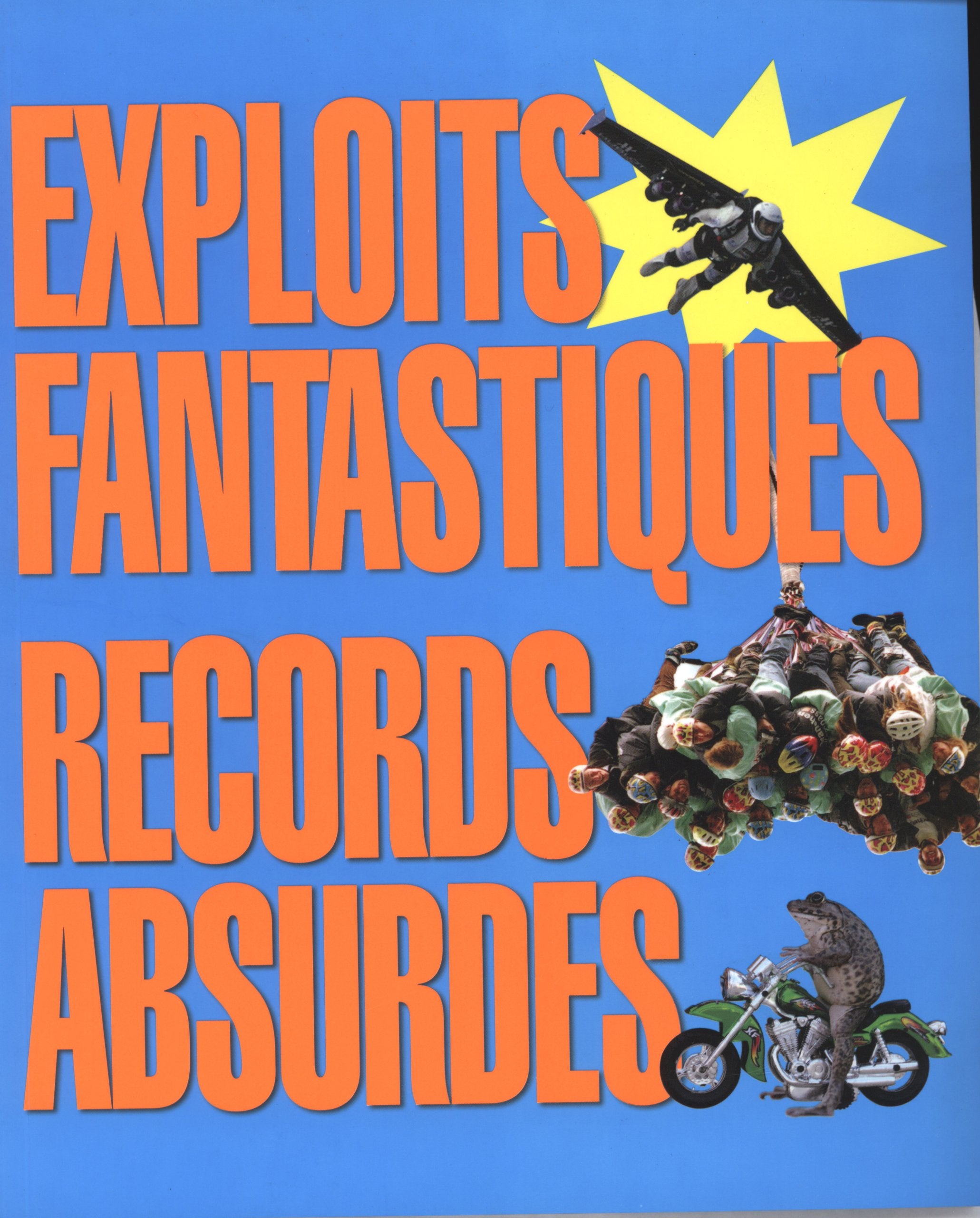 Exploits fantastiques, records absurdes: Les plus bizarres et les plus farfelus du monde entier ! Books