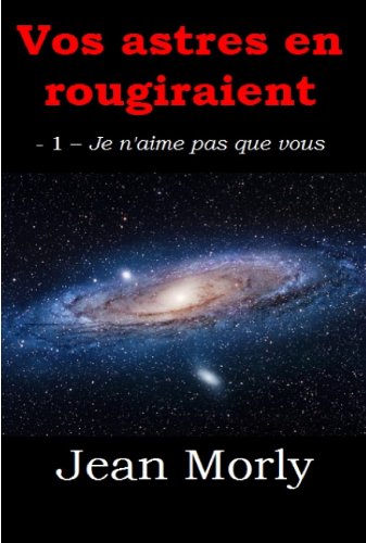 Vos astres en rougiraient: 1 - Je n'aime pas que vous Eroticism