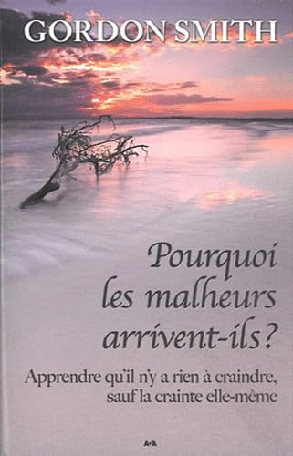 Pourquoi les malheurs arrivent-ils ?: Apprendre qu'il n'y a rien à craindre, sauf la crainte elle-même Religion & Esotericism