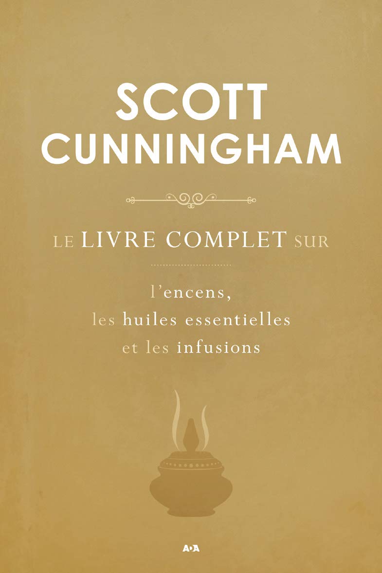 Le livre complet sur l'encens, les huiles essentielles et les infusions Religion & Esotericism