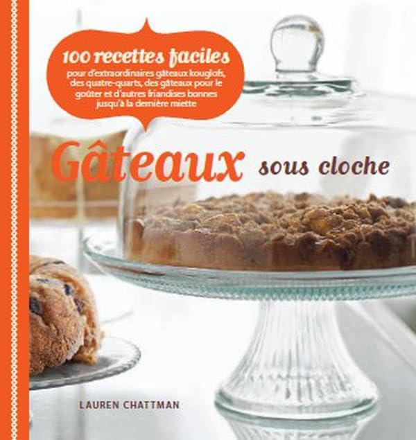 Gâteaux sous cloche - 100 recettes faciles Leisure, Home & Garden