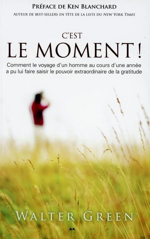 C'est le moment !: Comment le voyage d'un homme au cours d'une année a pu lui faire saisir le pouvoir extraordinaire de la gratitude Books