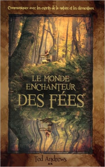 Le monde enchanteur des fées - Communiquez avec les esprits de la nature...: Communiquez avec les esprits de la nature et les élémentaux Religion & Esotericism