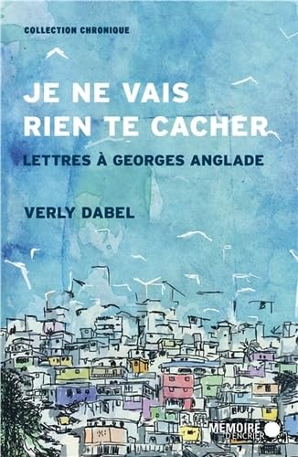 Je ne vais rien te cacher - Lettres à Georges Anglade book