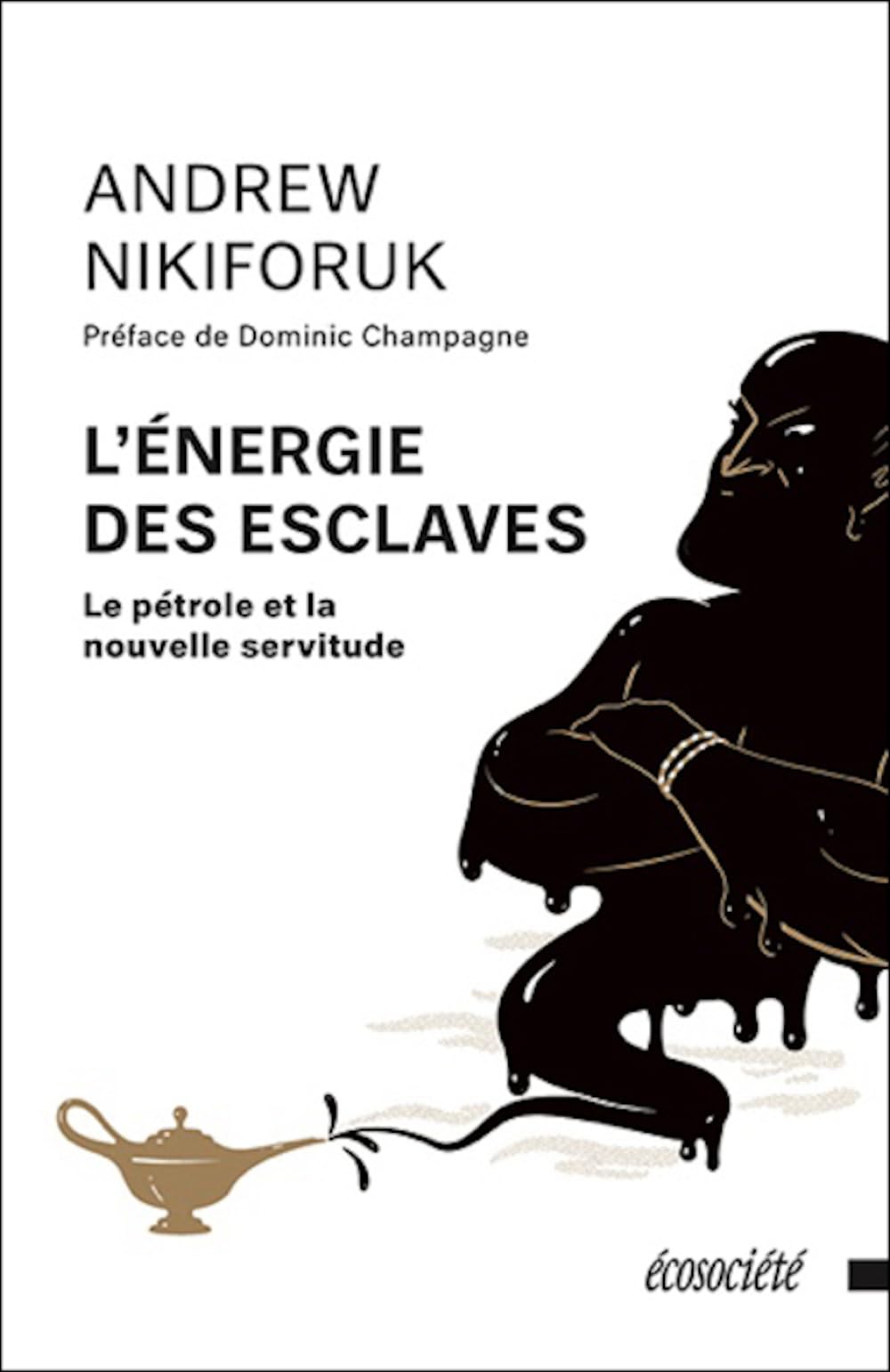 L'ENERGIE DES ESCLAVES - PETROLE ET LA NOUVELLE SERVITUDE: Le pétrole et la nouvelle servitude Business, Finance & Career