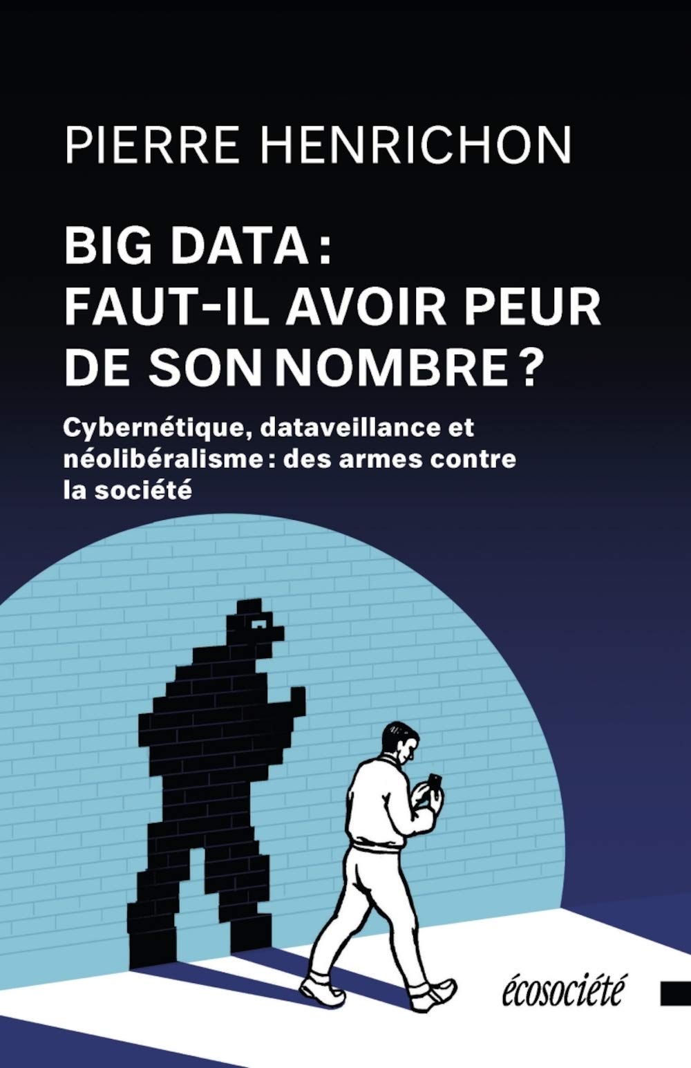 Big Data : faut-il avoir peur de son nombre ?: Cybernétique, dataveillance et néolibéralisme, des armes contre la société book
