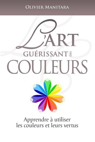 L’art guérissant des couleurs: Apprendre à utiliser les couleurs et leurs vertus Books