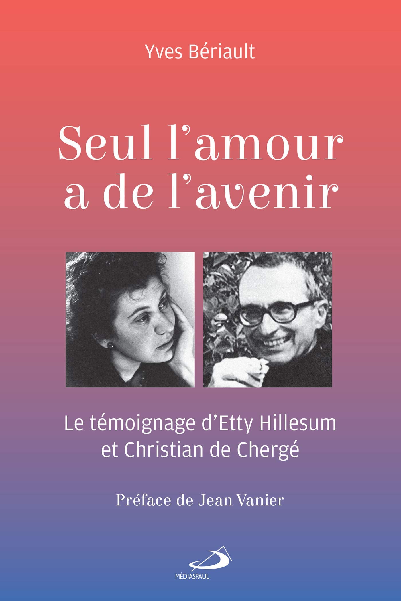 SEUL L'AMOUR A DE L'AVENIR: Le témoignage d'Etty Hillesum et Christian de Chergé book