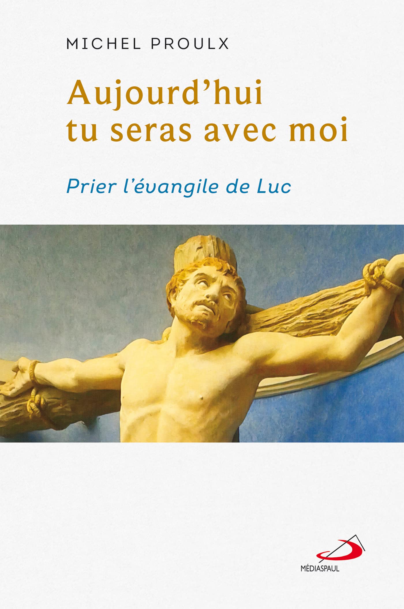 AUJOURD'HUI TU SERAS AVEC MOI: PRIER L'ÉVANGILE DE LUC book
