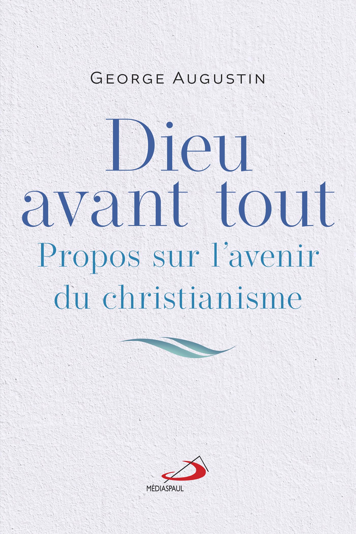 DIEU AVANT TOUT: PROPOS SUR L'AVENIR DU CHRISTIANISME book