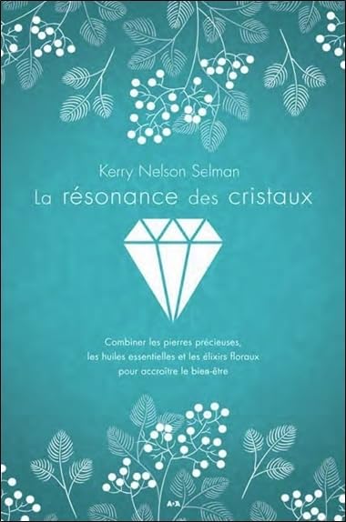 La résonance des cristaux - Combiner les pierres précieuses, les huiles essentielles et les élixirs floraux pour accroître le bien-être Health, Nutrition & Fitness