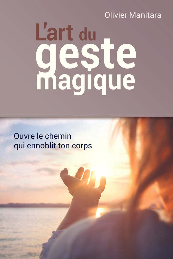 L'art du geste magique: Ouvre le chemin qui ennoblit ton corps book