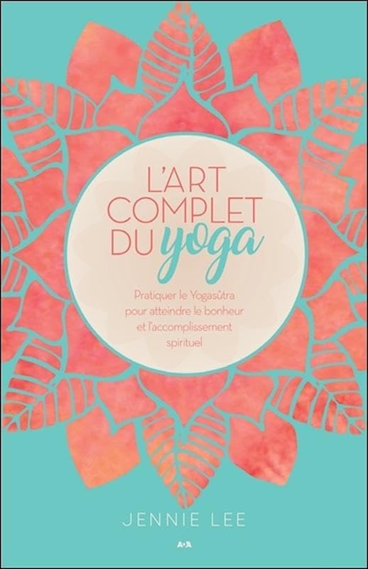 L'art complet du yoga - Pratiquer le Yogasûtra pour atteindre le bonheur et l'accomplissement spirituel Lifestyle