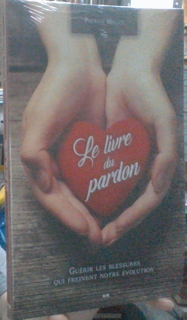 Le livre du pardon: Guérir les blessures qui freinent notre évolutions Books