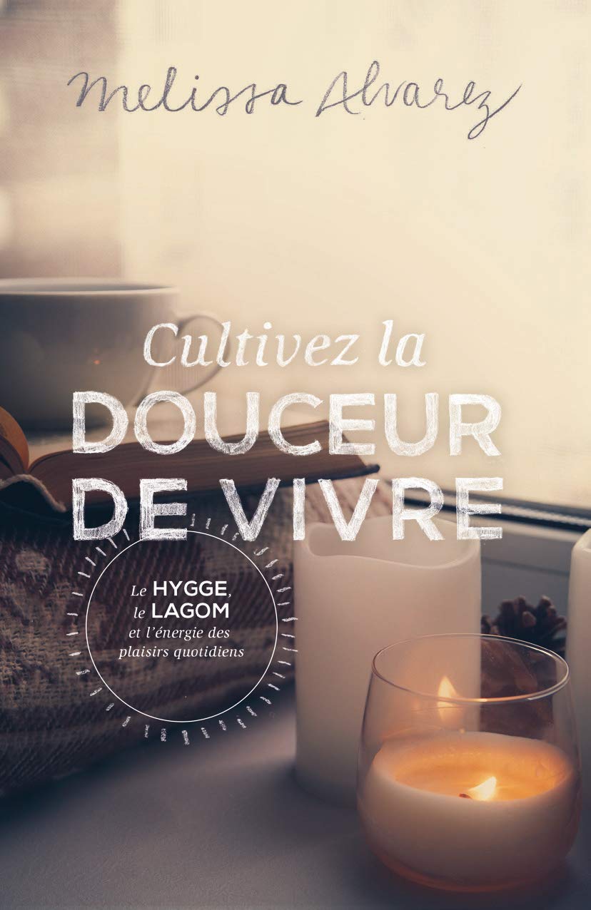 Cultivez la douceur de vivre - Le Hygge, le Lagom et l'énergie des plaisirs quotidiens book