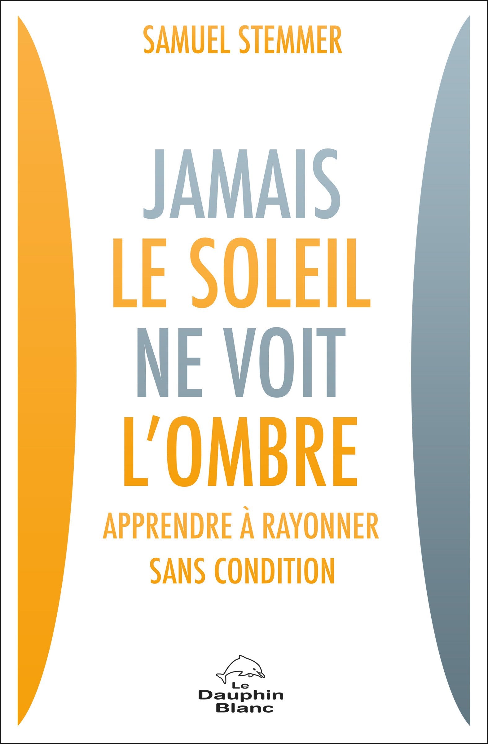 Jamais le soleil ne voit l'ombre - Apprendre à rayonner sans condition Religion & Esotericism