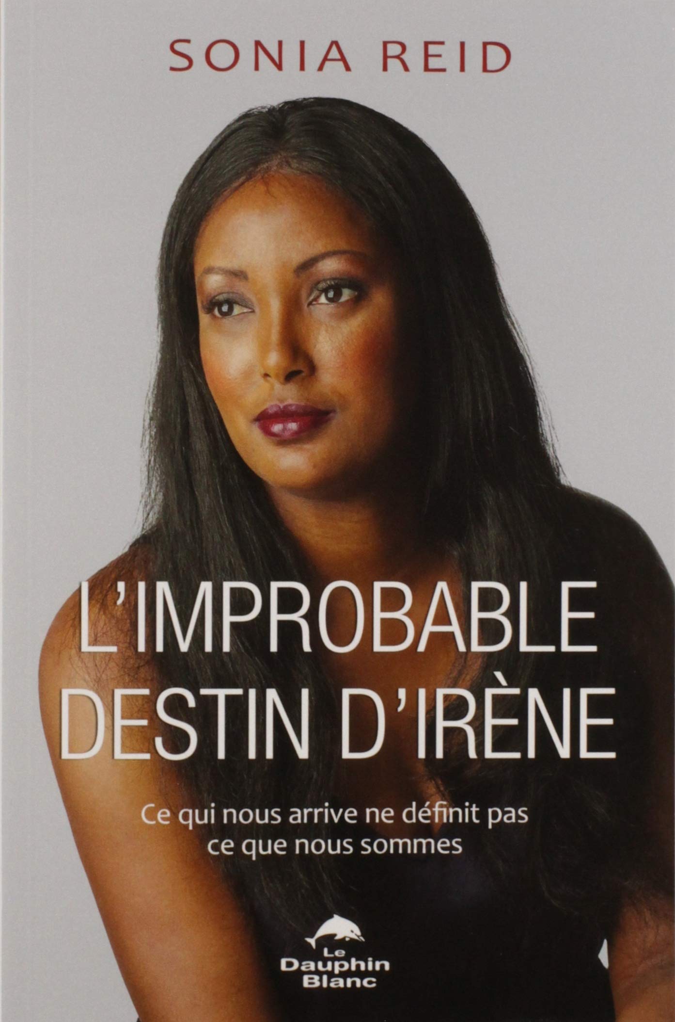 L'improbable destin d'Irène - Ce qui nous arrive ne définit pas ce que nous sommes book