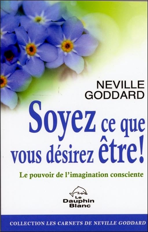 Soyez ce que vous désirez être ! Le pouvoir de l'imagination consciente book