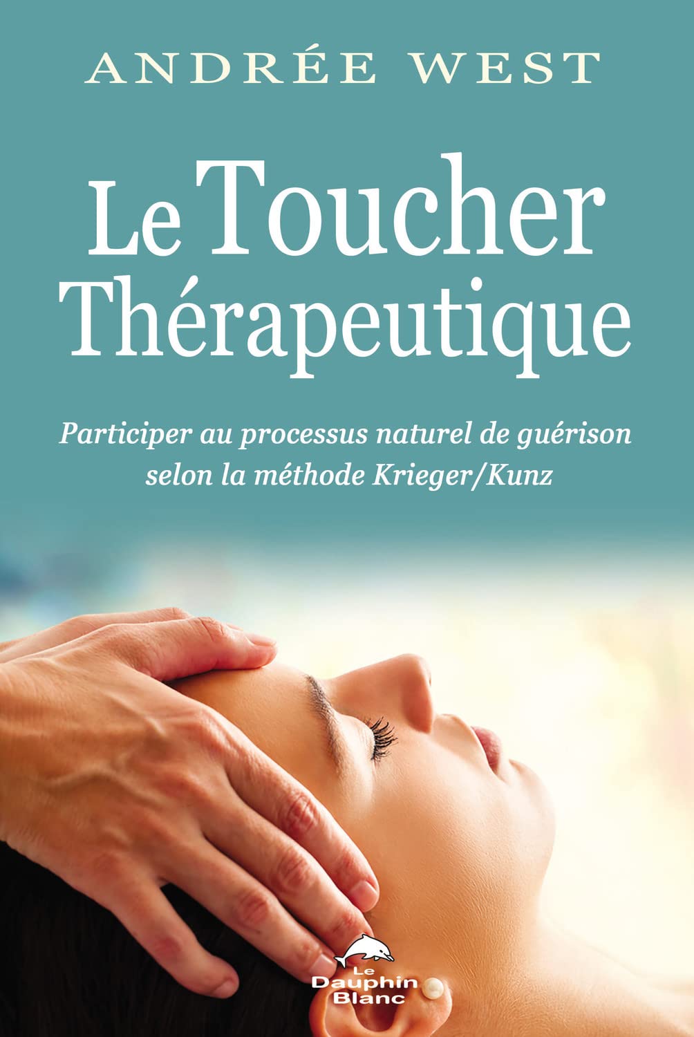 Le Toucher thérapeutique - Participer au processus naturel de guérison selon la méthode Krieger/Kunz Books