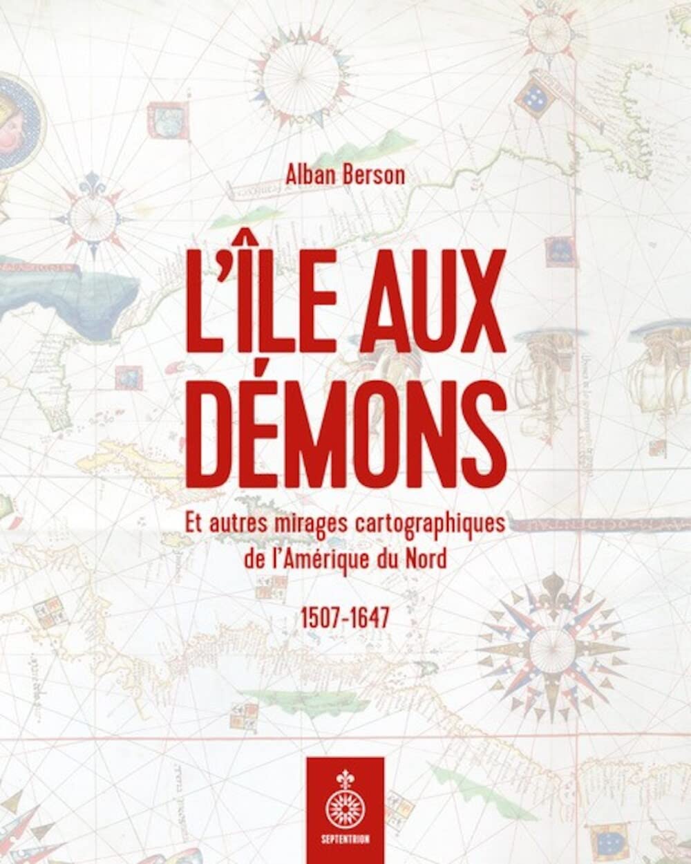 L'île aux démons et autres mirages cartographiques de l'Amérique du Nord: 1507-1647 Geology & Geography