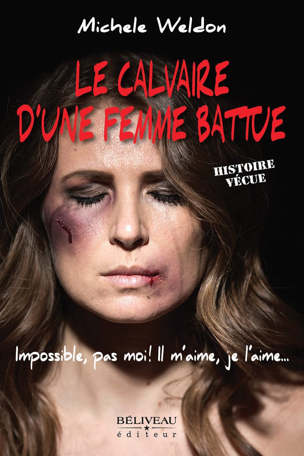 Le calvaire d'une femme battue - Impossible, pas moi ! Il m'aime, je l'aime... Histoire vécue Books