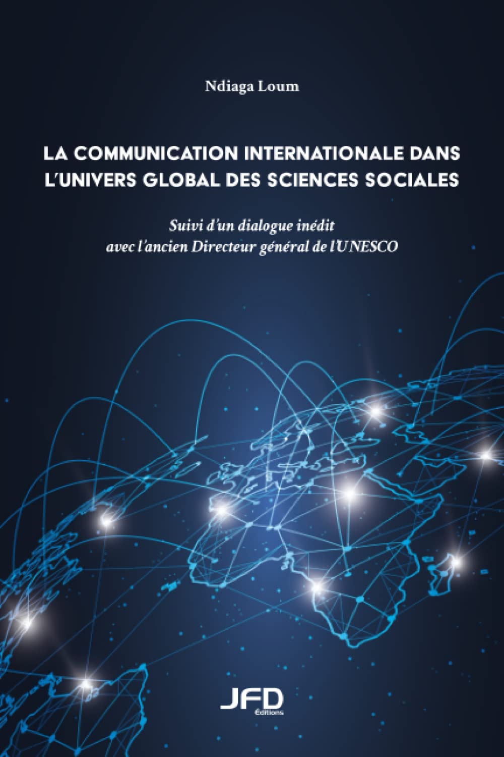 La communication internationale dans l’univers global des sciences sociales: Suivi d’un dialogue inédit avec l’ancien Directeur Général de l’UNESCO book