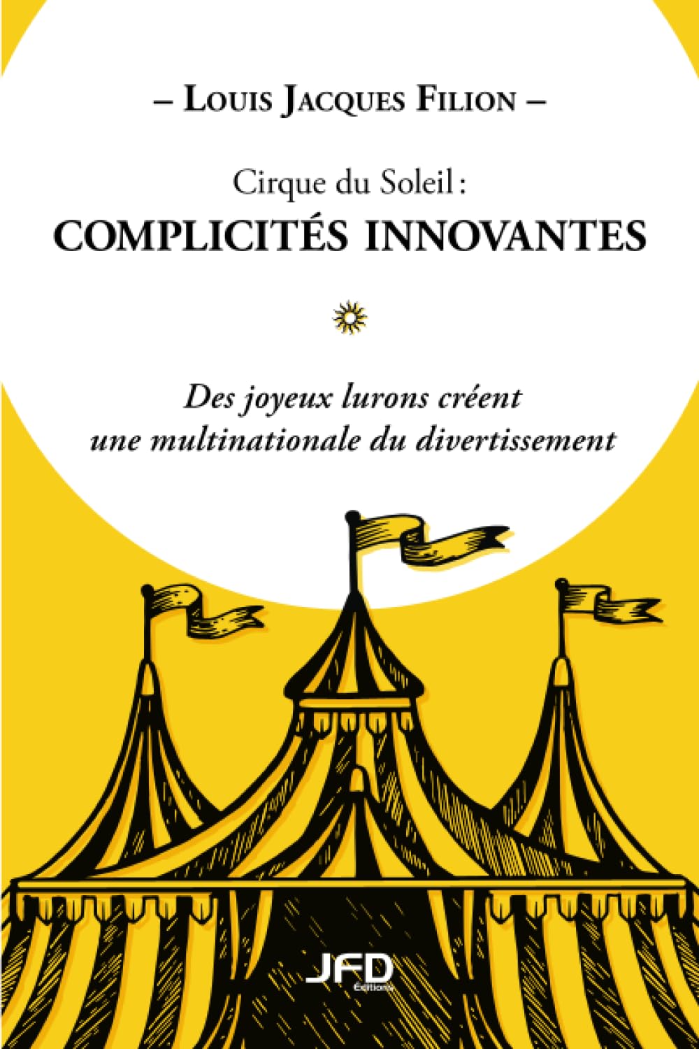 Cirque du Soleil : complicités innovantes: Des joyeux lurons créent une multinationale du divertissement book