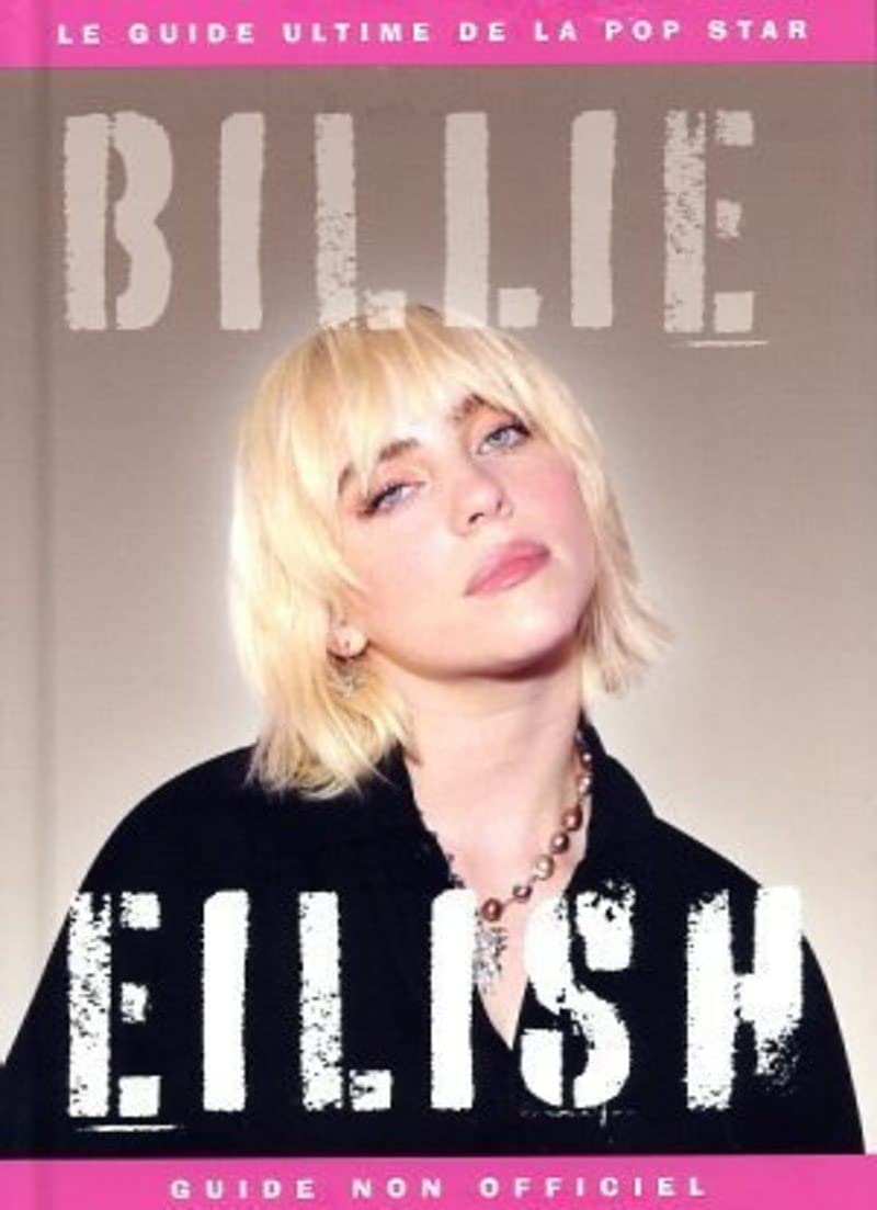 Billie Eilish - Le Guide ultime de la pop star: Guide non officiel Arts & Music