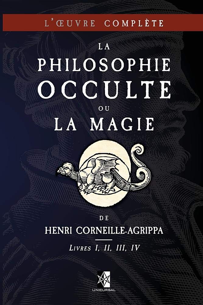 La Philosophie Occulte ou la Magie de Henri Corneille-Agrippa: L'Œuvre Complète (Livres I, II, III, IV) Religion & Esotericism