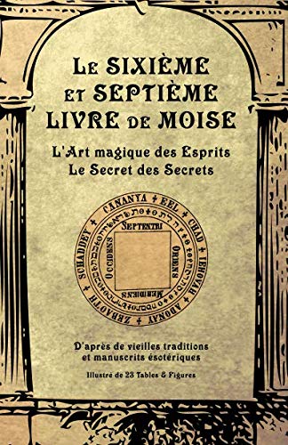 Le Sixième et Septième Livre de Moise: L'Art magique des Esprits. Le Secret des Secrets Religion & Esotericism