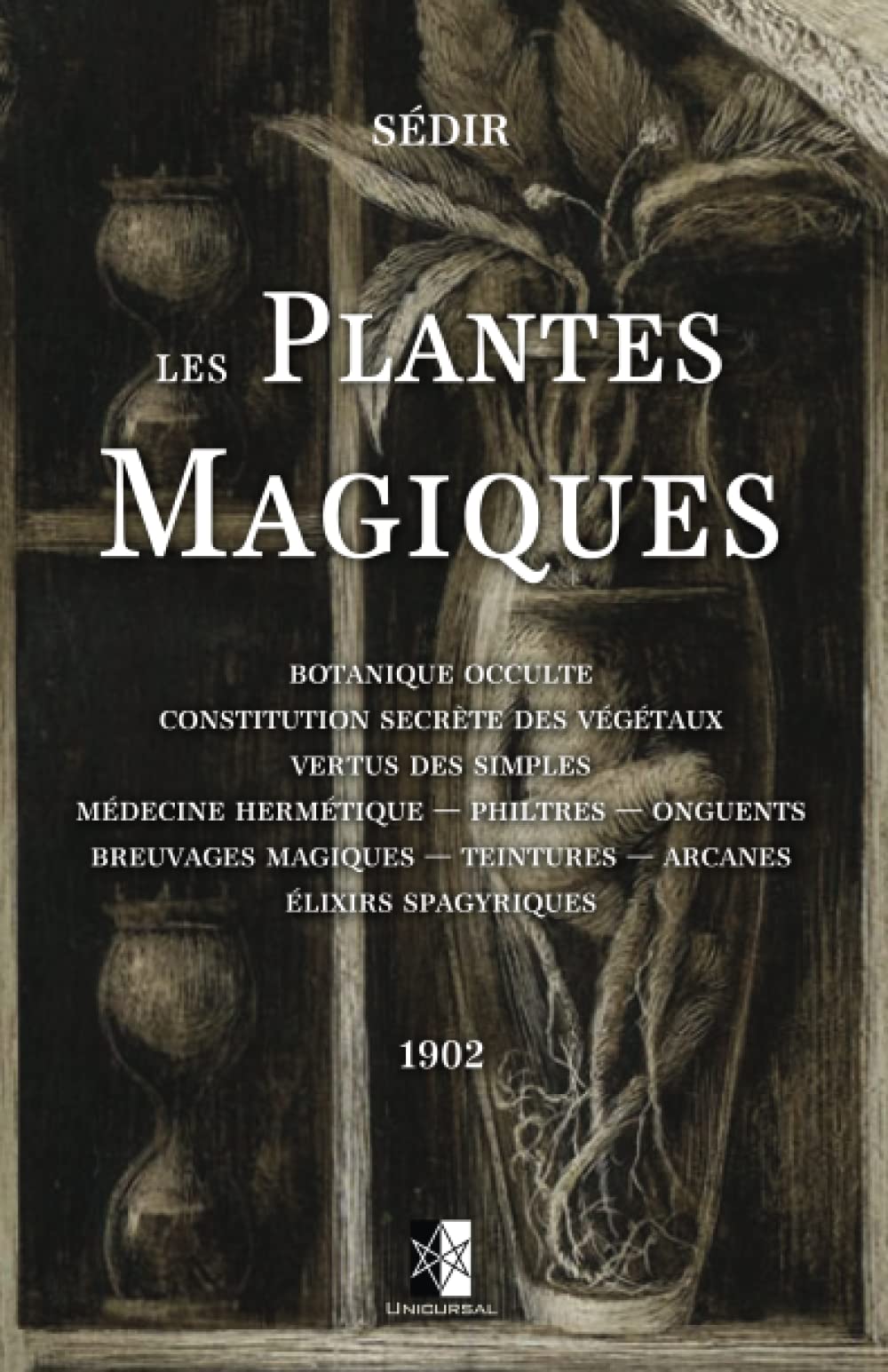 Les Plantes Magiques: Botanique occulte - constitution secrète des végétaux - vertus des simples - médecine hermétique — philtres — onguents - ... — teintures — arcanes - élixirs spagyriques Religion & Esotericism