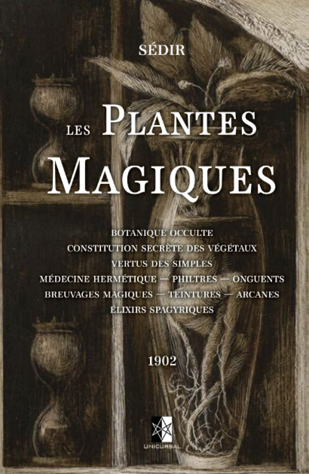 Les Plantes Magiques: Botanique occulte - constitution secrète des végétaux - vertus des simples - médecine hermétique — philtres — onguents - ... — teintures — arcanes - élixirs spagyriques Religion & Esotericism
