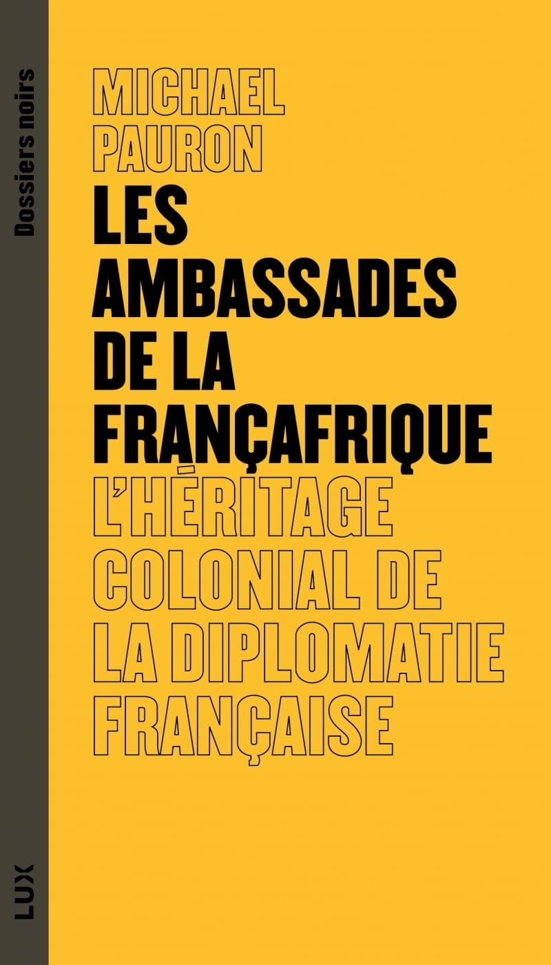 Les ambassades de la Françafrique - L'héritage colonial de l: L'héritage colonial de la diplomatie française Politics & History