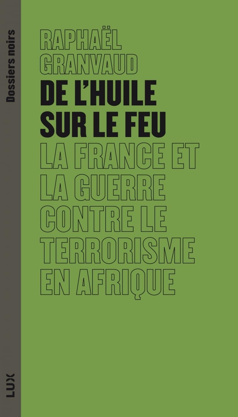 De l'huile sur le feu - La France et la guerre contre le ter: La France et la guerre contre le terrorisme en Afrique Politics & History