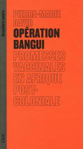 Opération Bangui - Un extractivisme scientifique au cœur de: Promesses vaccinales en Afrique postcoloniale Books