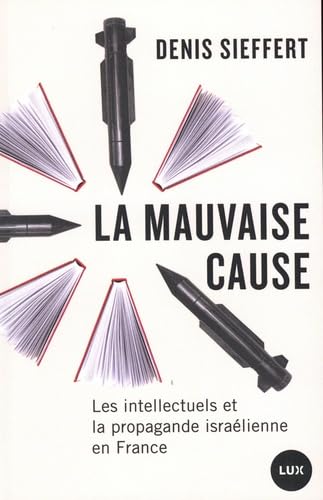 La mauvaise cause: Les intellectuels et la propagande israélienne en France Books