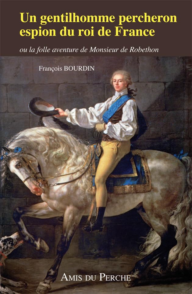 UN GENTILHOMME PERCHERON ESPION DU ROI DE FRANCE: Ou La folle aventure de Monsieur de Robethon Historical Fiction