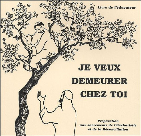 Je veux demeurer chez toi: Préparation des enfants à la première confession et à la première communion, Livre de l'éducateur Books