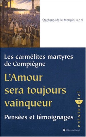 L'amour sera toujours vainqueur : pensées et témoignages : les carmélites martyres de Compiègne Books