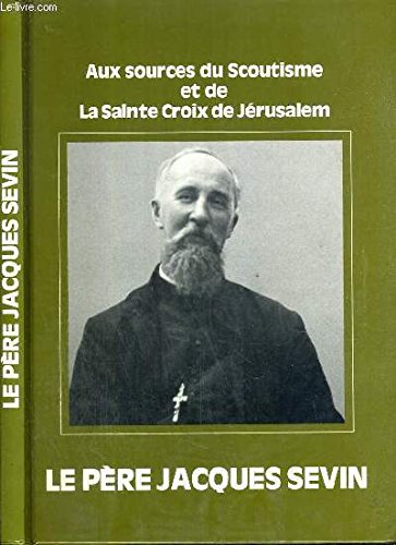 AUX SOURCES DU SCOUTISME ET DE LA SAINTE CROIX DE JERUSALEM - LE PERE JACQUES SEVIN book