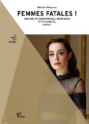 Femmes fatales ! : sublimes et dangereuses, désirables et puissantes, libres ! book