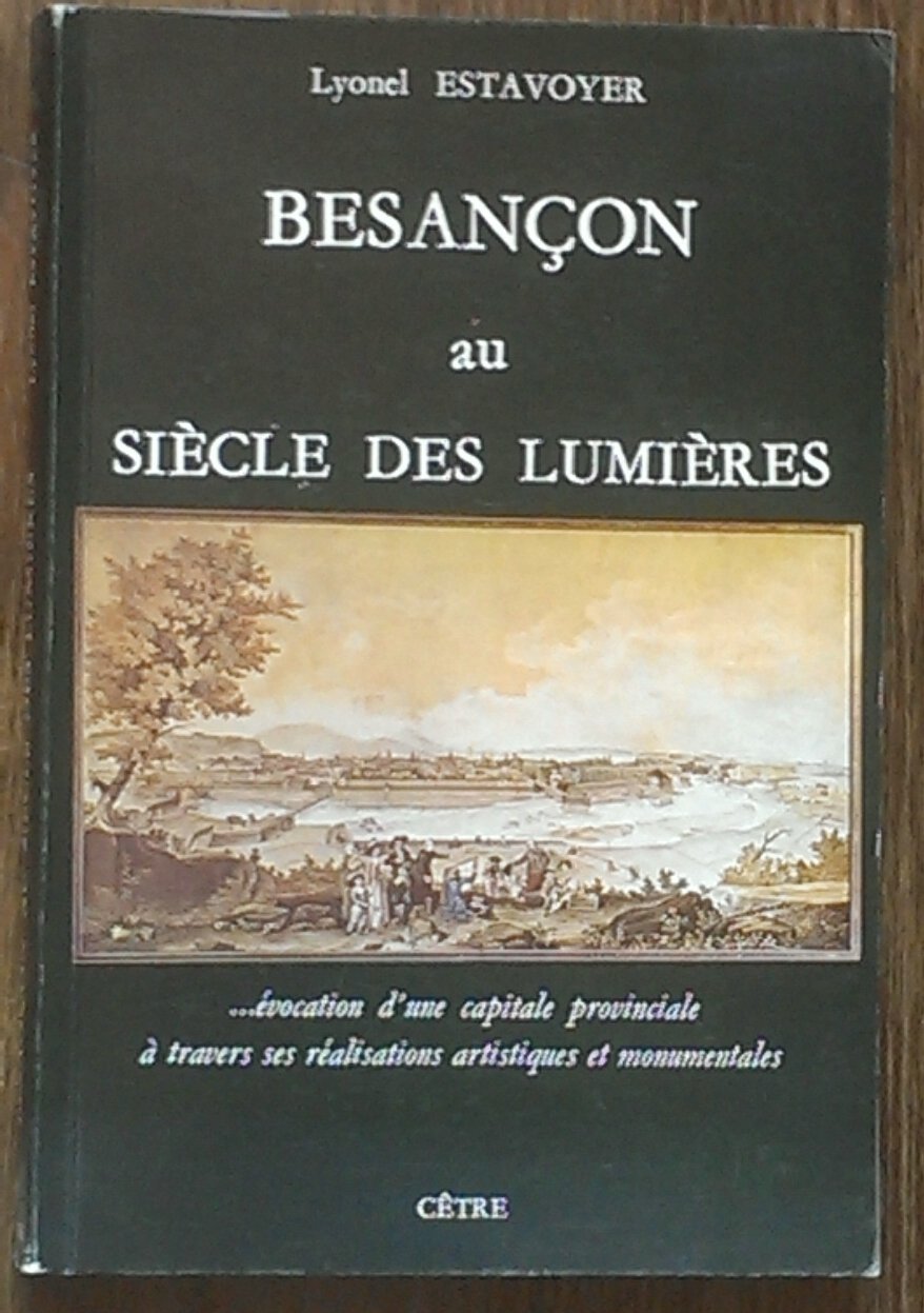 Besançon au siècle des lumières : Evocation d'une capitale provinciale à travers les réalisations artistiques et monumentales Books