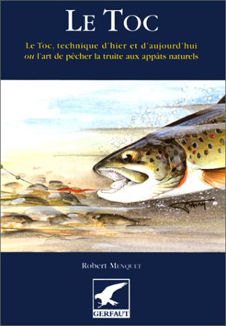 Le toc - Techniques d'hier et d'aujourd'hui: ou l'art de pêcher la truite aux appâts naturels Leisure & Fun