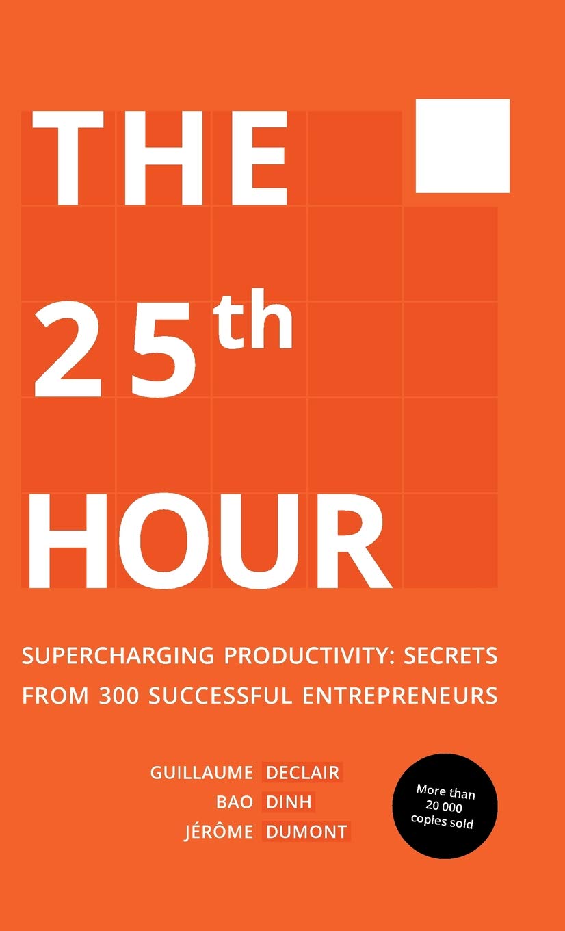 The 25th Hour: Supercharging Productivity - Secrets from 300 Successful Entrepreneurs Business, Finance & Career