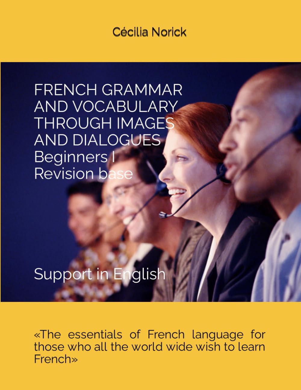 FRENCH GRAMMAR AND VOCABULARY THROUGH IMAGES AND DIALOGUES Beginners I/Revision base: « The essentials of French language for those who all the world wide wish to learn French » book