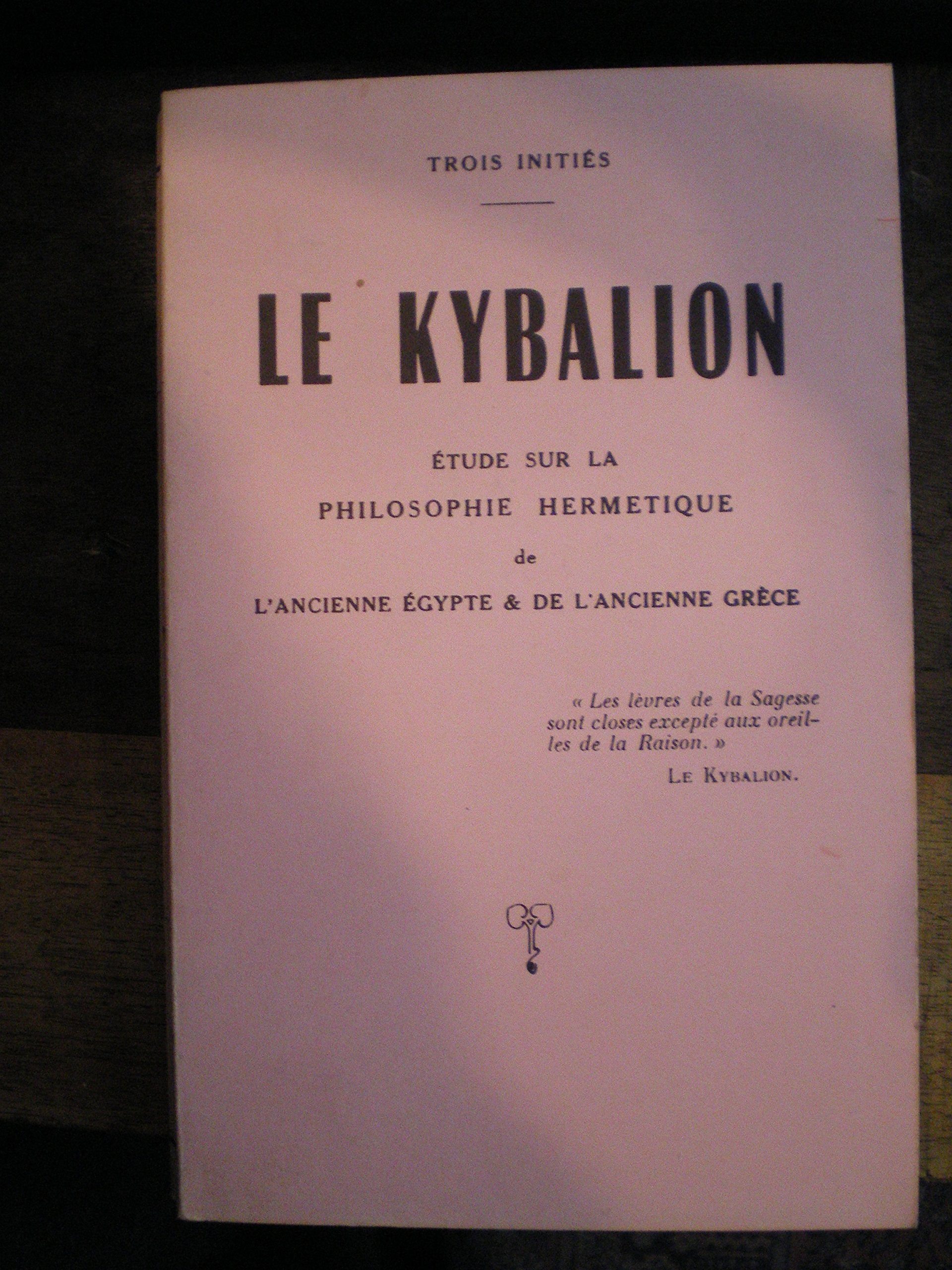 Le Kybalion. Etudes sur la Philosophie Hermétique de l'Ancienne Egypte & de l'Ancienne Grèce. book