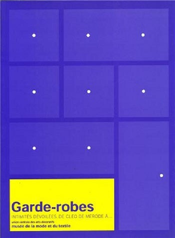 Garde-robes : intimités dévoilées, de Cléo de Mérode à... : exposition, Paris, Musée de la mode et du textile, 19 mai 1999-été 2000 book