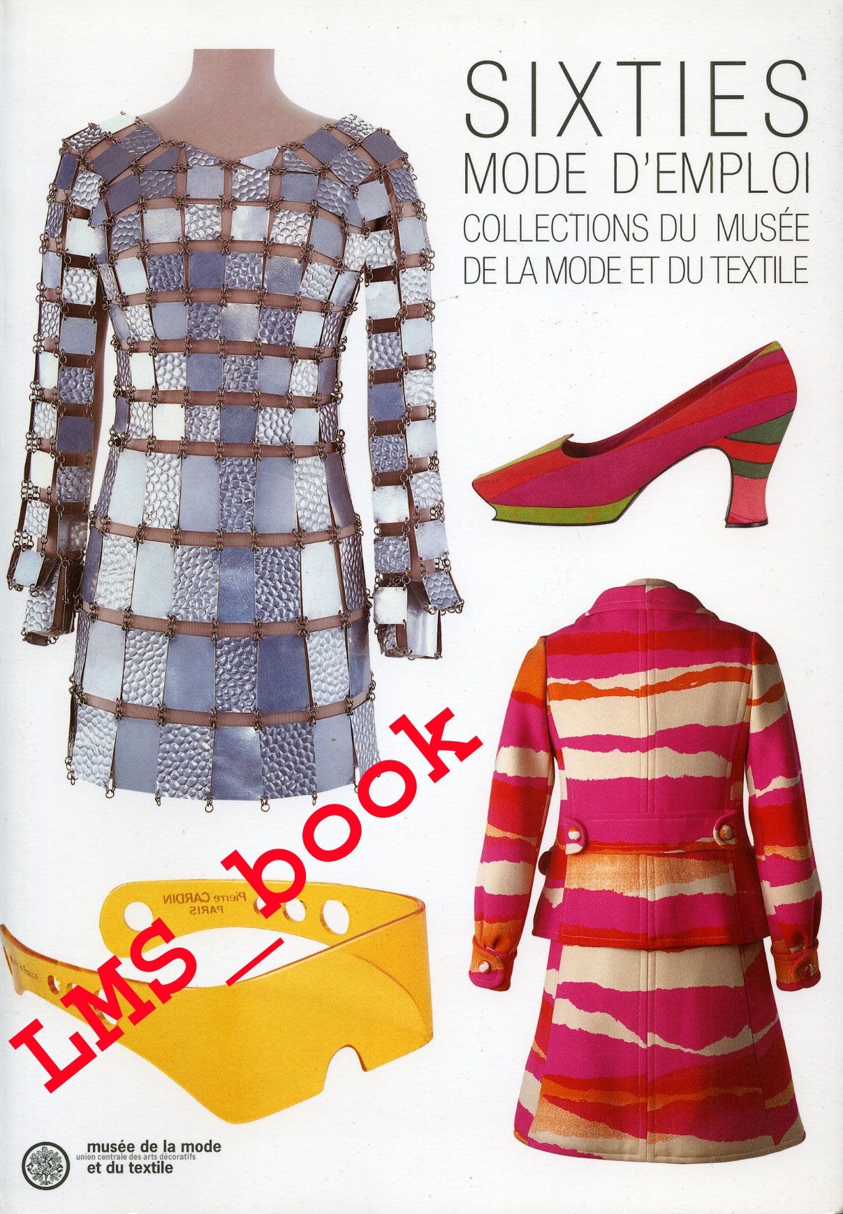 Sixties mode d'emploi : Album de l'exposition, Paris, Musée de la mode et du textile, 19 novembre 2002-16 mars 2003 book