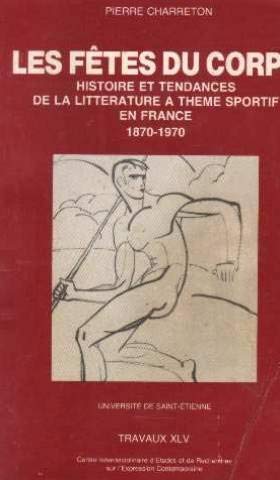 Les Fêtes du corps : histoire et tendances de la littérature à thème sportif en France 1870-1970 Essays & Short Stories
